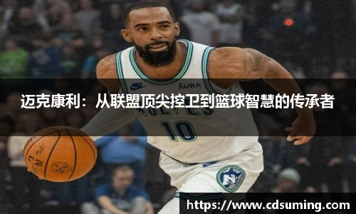 迈克康利：从联盟顶尖控卫到篮球智慧的传承者
