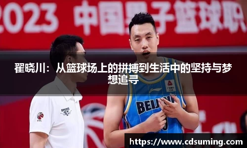 翟晓川:从篮球场上的拼搏到生活中的坚持与梦想追寻